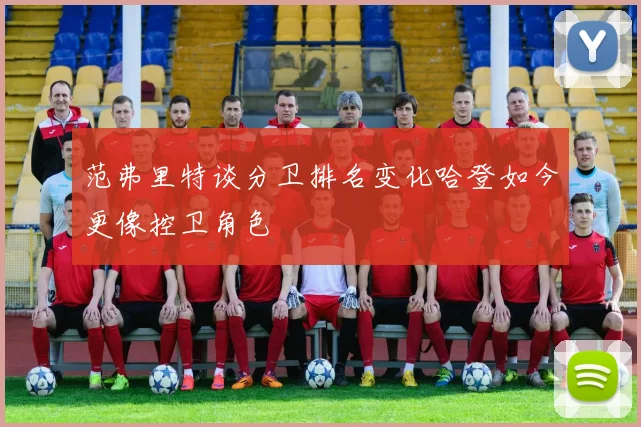 范弗里特谈分卫排名变化哈登如今更像控卫角色