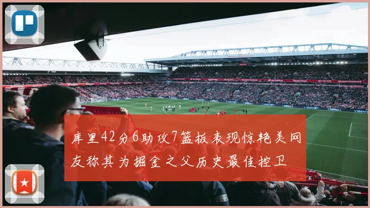 库里42分6助攻7篮板表现惊艳美网友称其为掘金之父历史最佳控卫