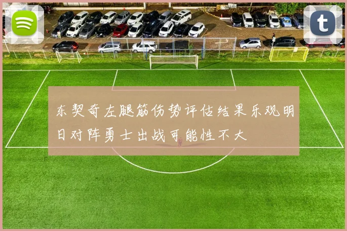 东契奇左腿筋伤势评估结果乐观明日对阵勇士出战可能性不大
