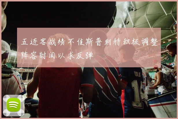 五连客战绩不佳斯普利特积极调整阵容时间以求反弹