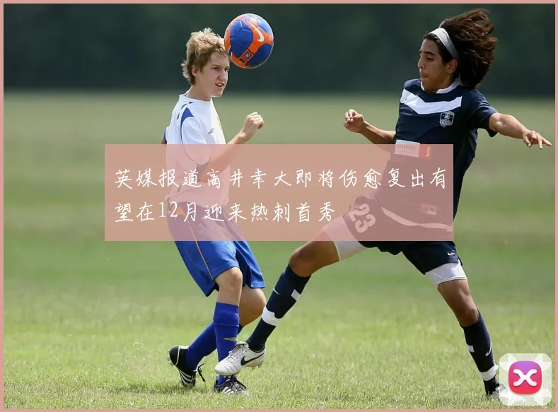 英媒报道高井幸大即将伤愈复出有望在12月迎来热刺首秀